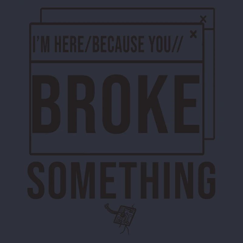 I'm Here Because You Broke Something System Admin