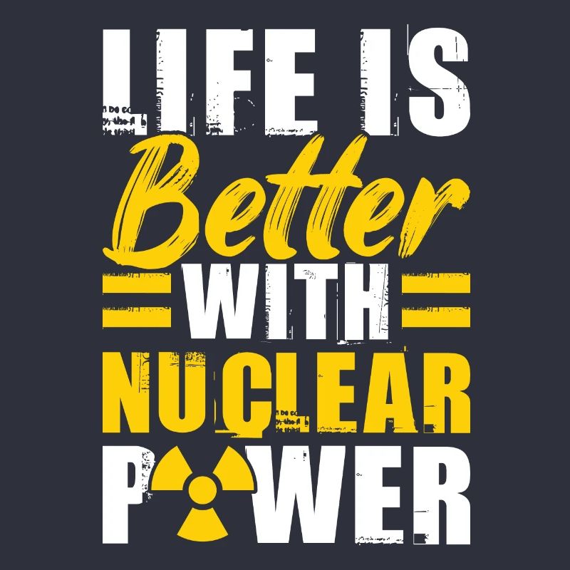 Life Is Better With Nuclear Power