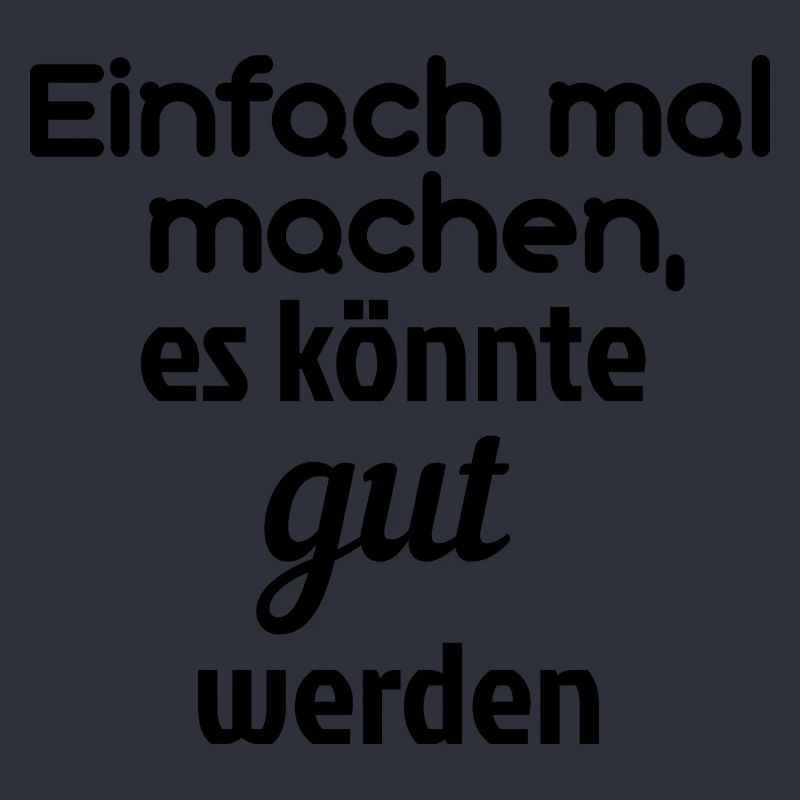 Einfach mal machen, es könnte gut werden