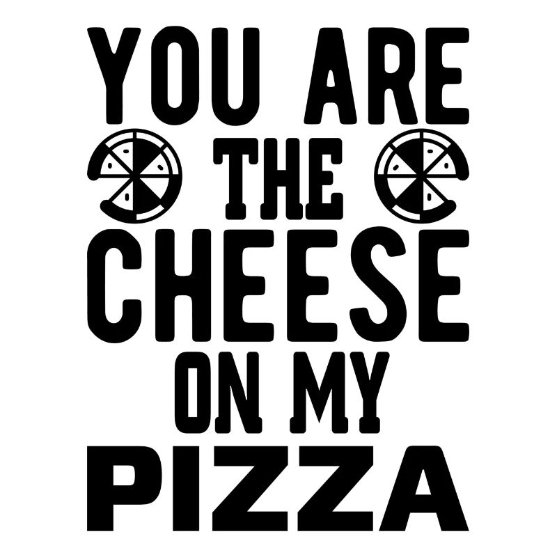 Tu es le fromage sur ma pizza
