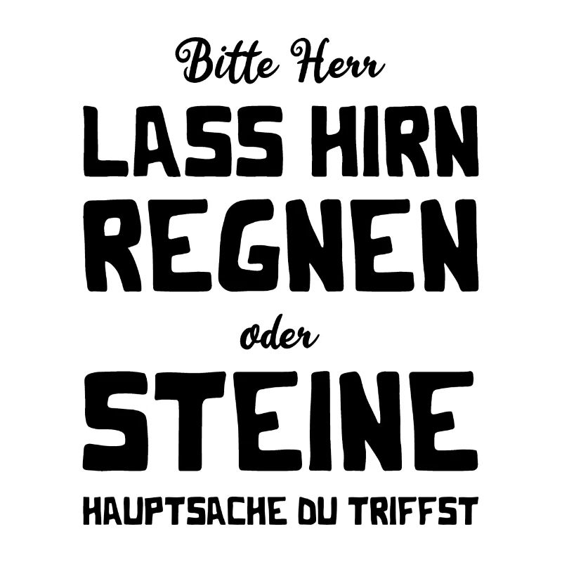 Bitte Herr - Lass Hirn regnen oder Steine