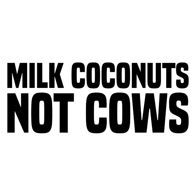 Milk Coconuts Not Cows - Lustiger Veganer Spruch