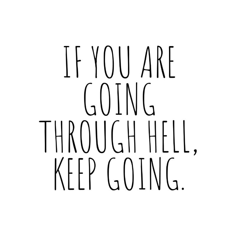 If you are going through hell keep going