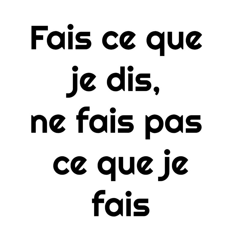 Fais ce que je dis, ne fais pas ce que je fais