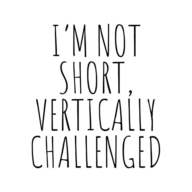 I m not short vertically challenged