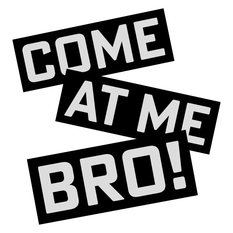 come at me bro
