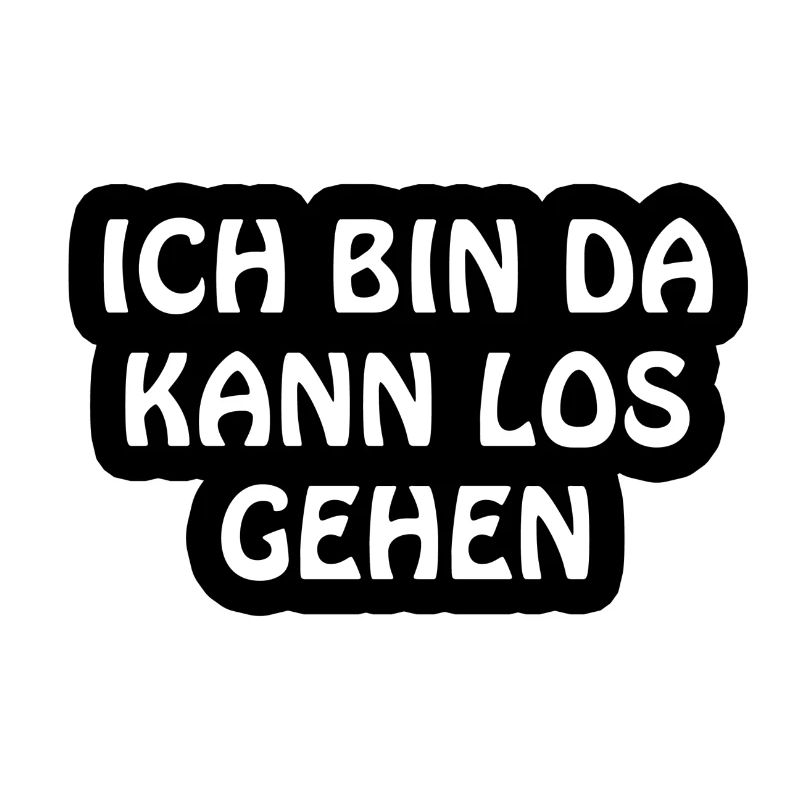 Ich bin da kann los gehen