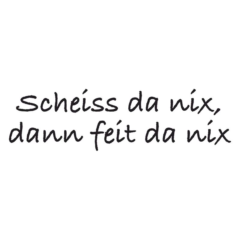 Scheiss da nix, dann feid da nix