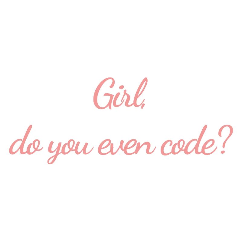 Girl do you even code (Programmer)