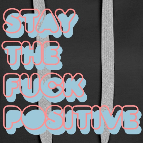 Stay the fuck positive - Frauen Premium Hoodie