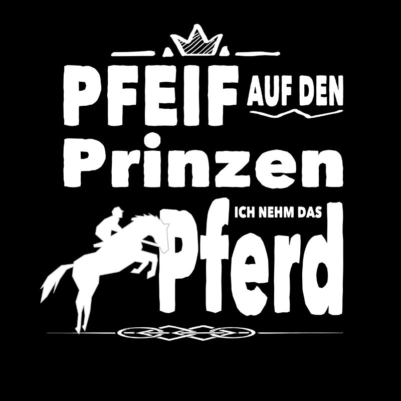 Pfeif auf den Prinzen ich nehm das Pferd