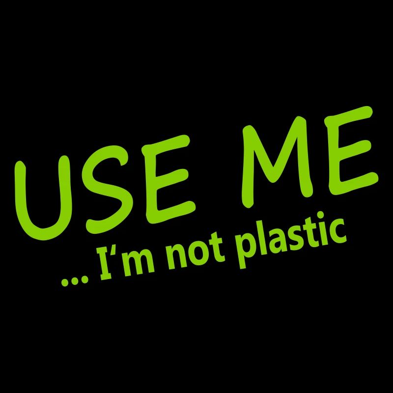 USE ME - I'M NOT PLASTIC