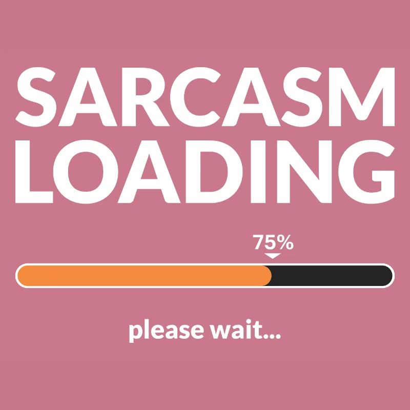 Sarcasm loading please wait