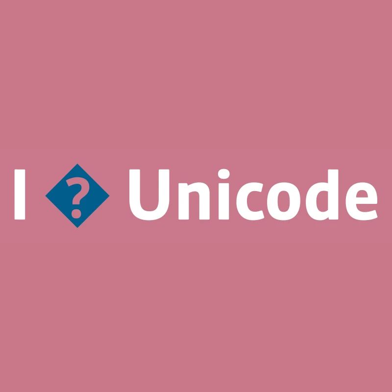 I Love Unicode / I Hate Unicode / I ? Unicode