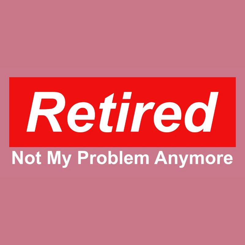 Retired Not My Problem Anymore Graphic