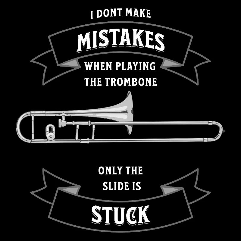 I don`t make mistakes when playing the Trombone