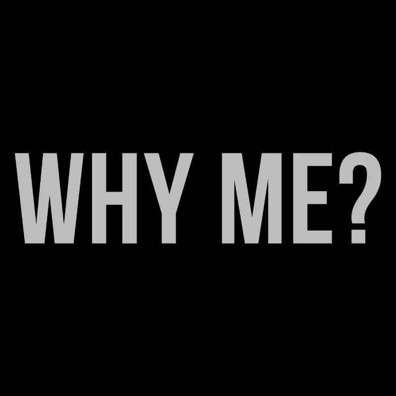 WHY ME?