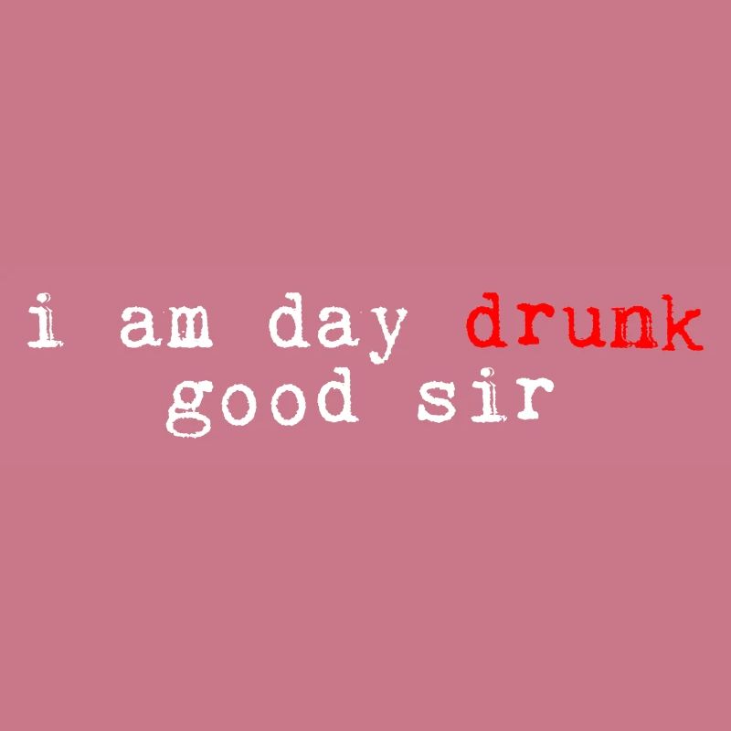 I Am Day Drunk, Good Sir 4