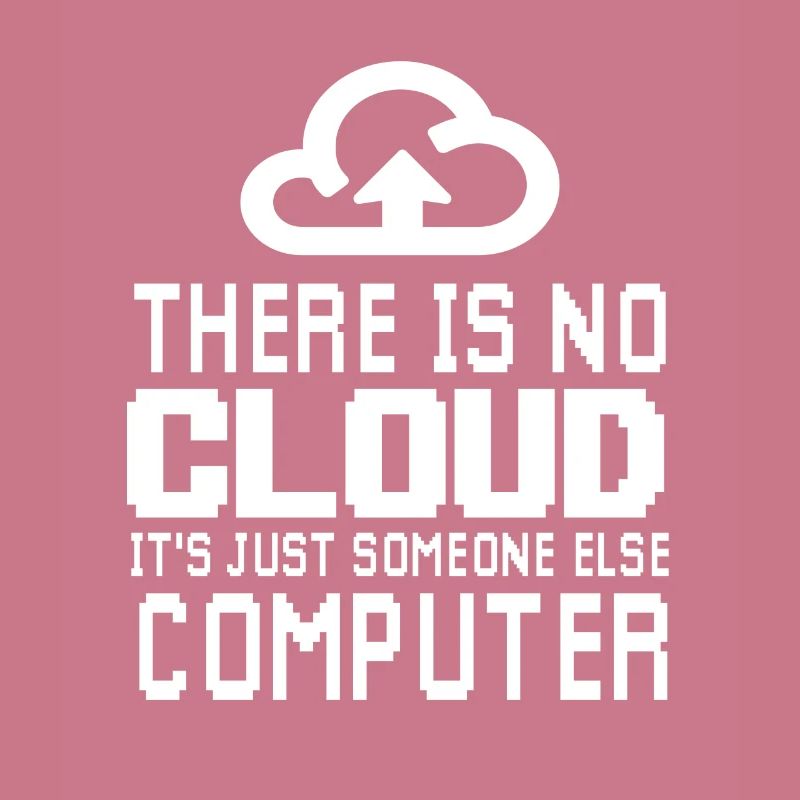 There is no Cloud it's just someone else Computer