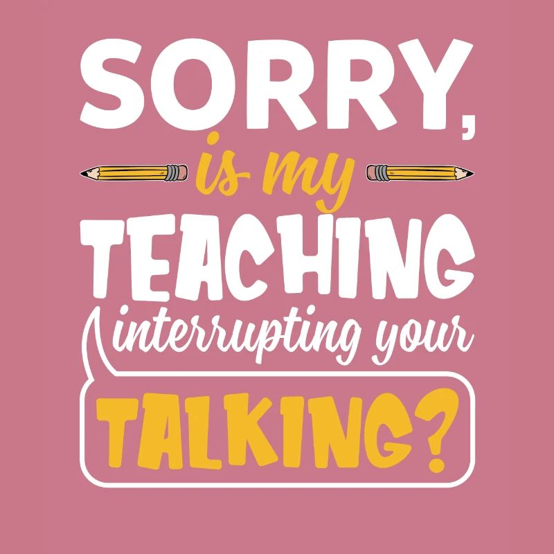 Désolé mon enseignement interrompt votre conversation