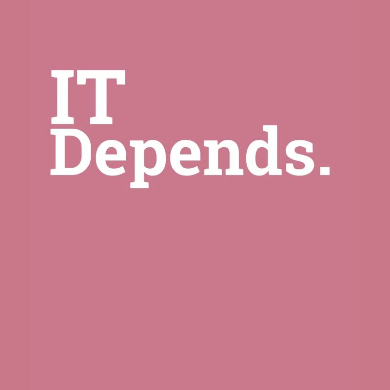 "IT Depends." | Computer Science, Computer Scientist
