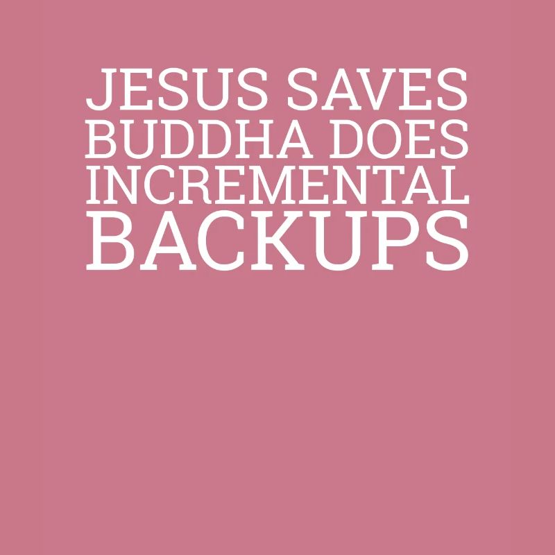 "Jesus saves | Buddha does incremental Backups"