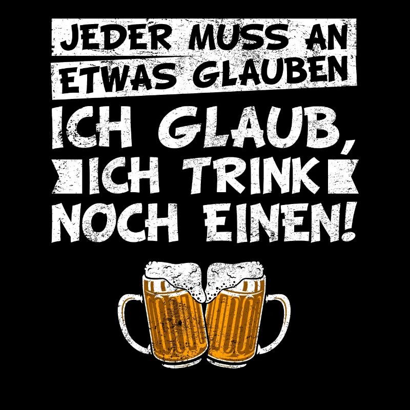 Bier Trinkspruch - Jeder muss an etwas glauben