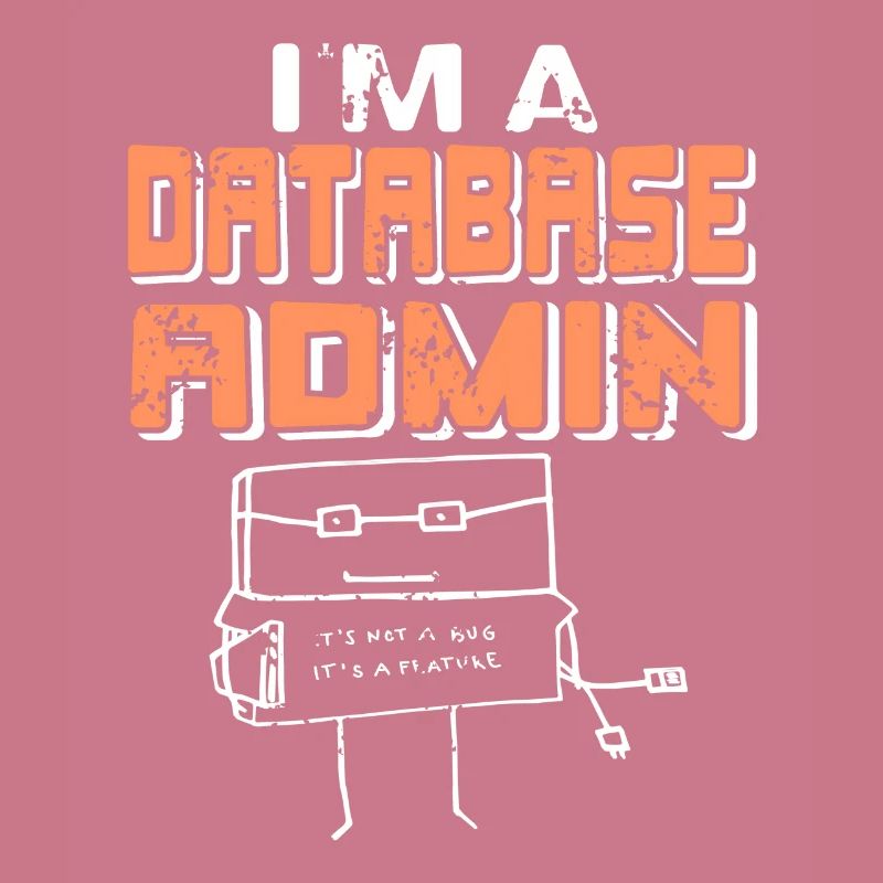 I'm A Database Admin It's Not A Bug It's A Feature