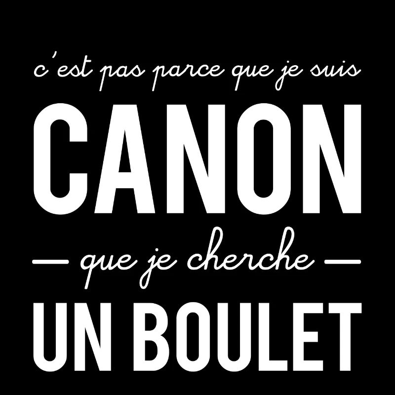 Je suis canon mais je ne cherche pas de boulet