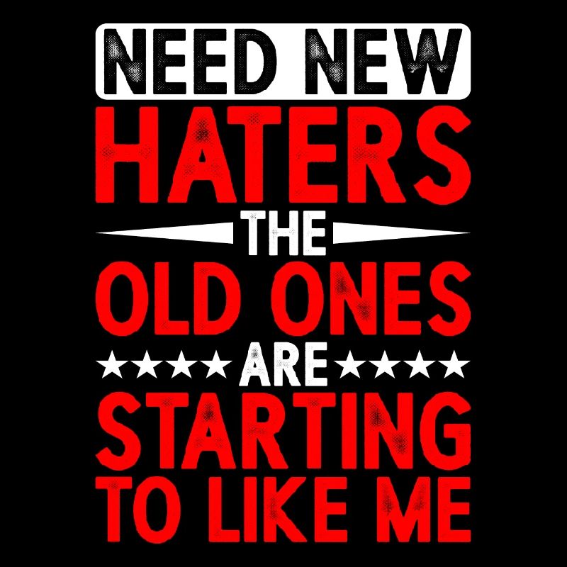 Need New Haters, The Old Ones Started To Like Me