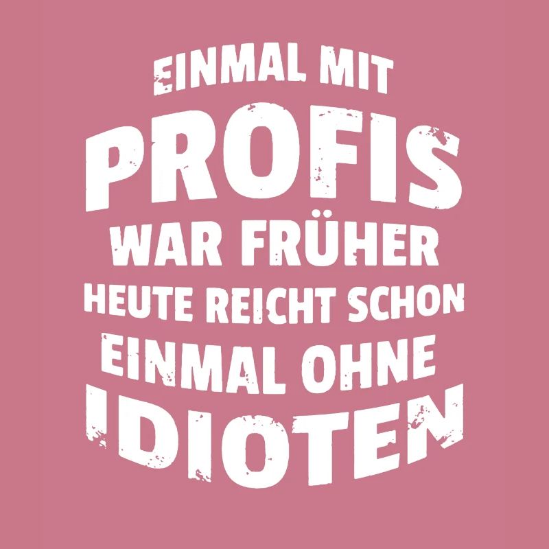 Einmal mit Profis war Früher. Geburtstag Geschenk
