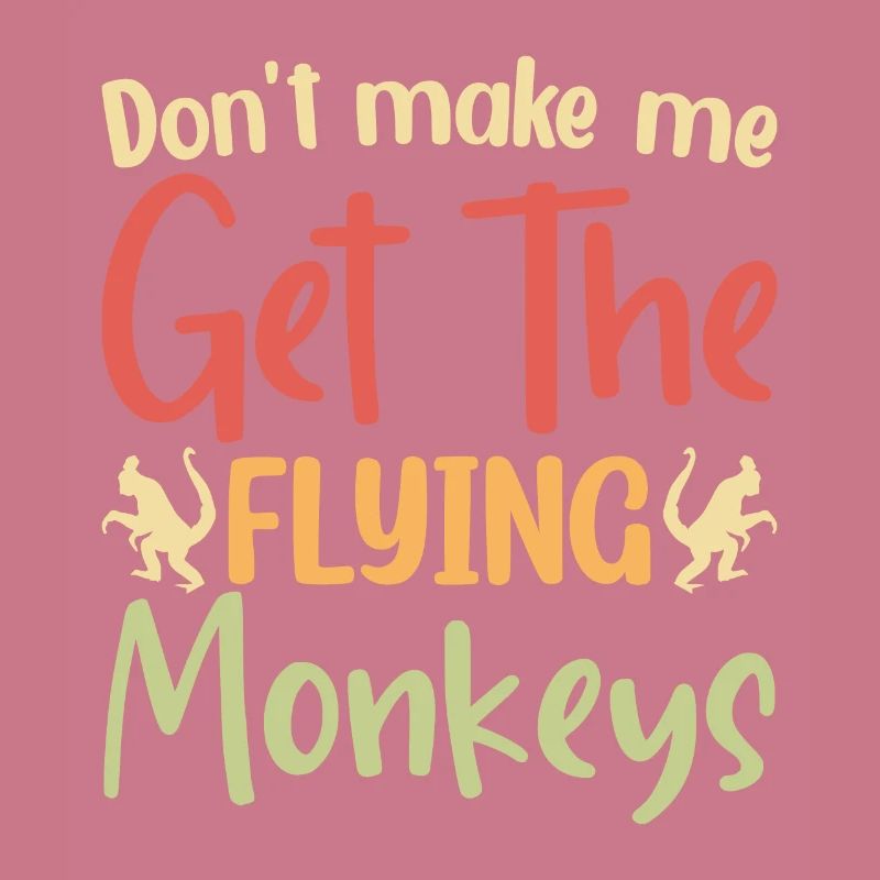 Don't make me get the flying monkeys.