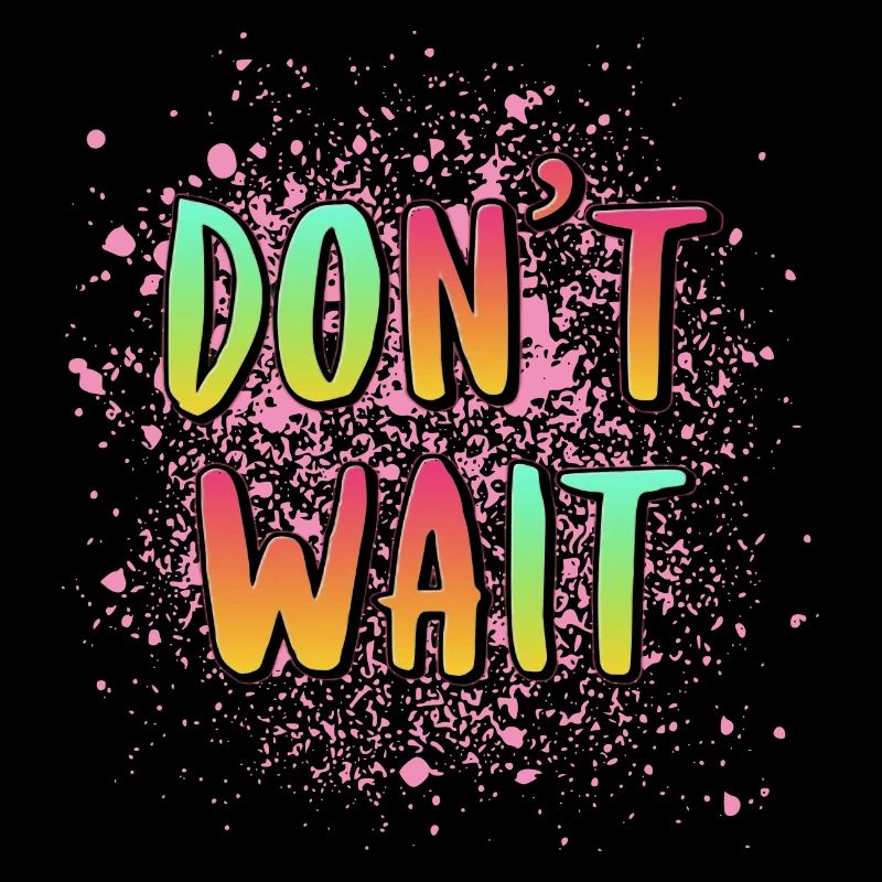 Don't Wait Do It