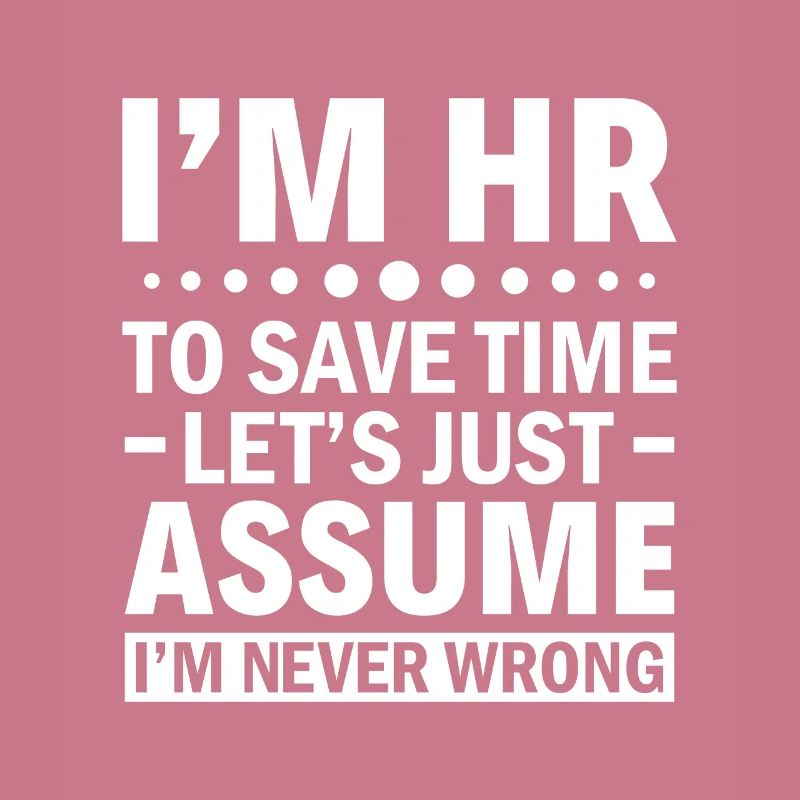 I'm HR - Let's Assume I'm Never Wrong - HR