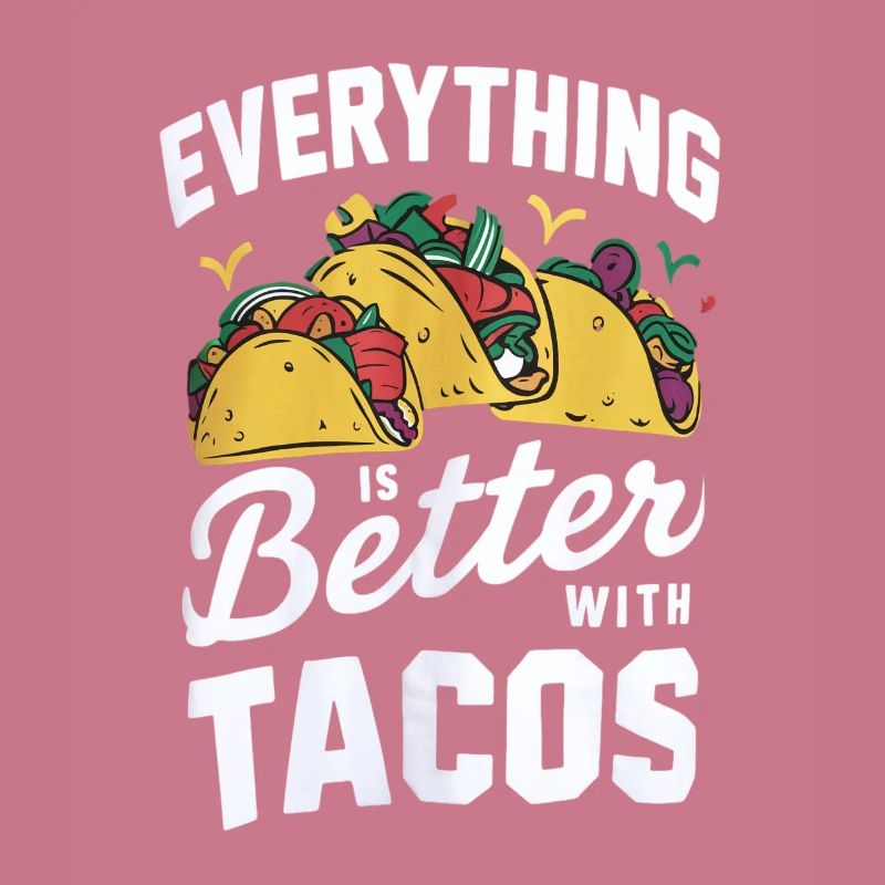 Everything Is Better With Tacos - Perfektes