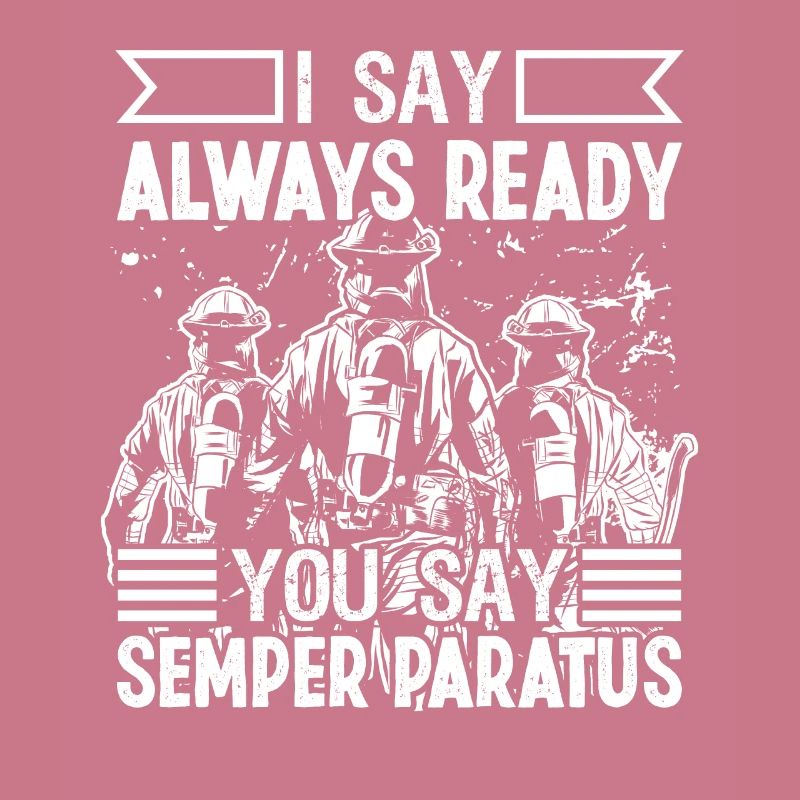 Firefighter I Say Always Ready Fire Brigade