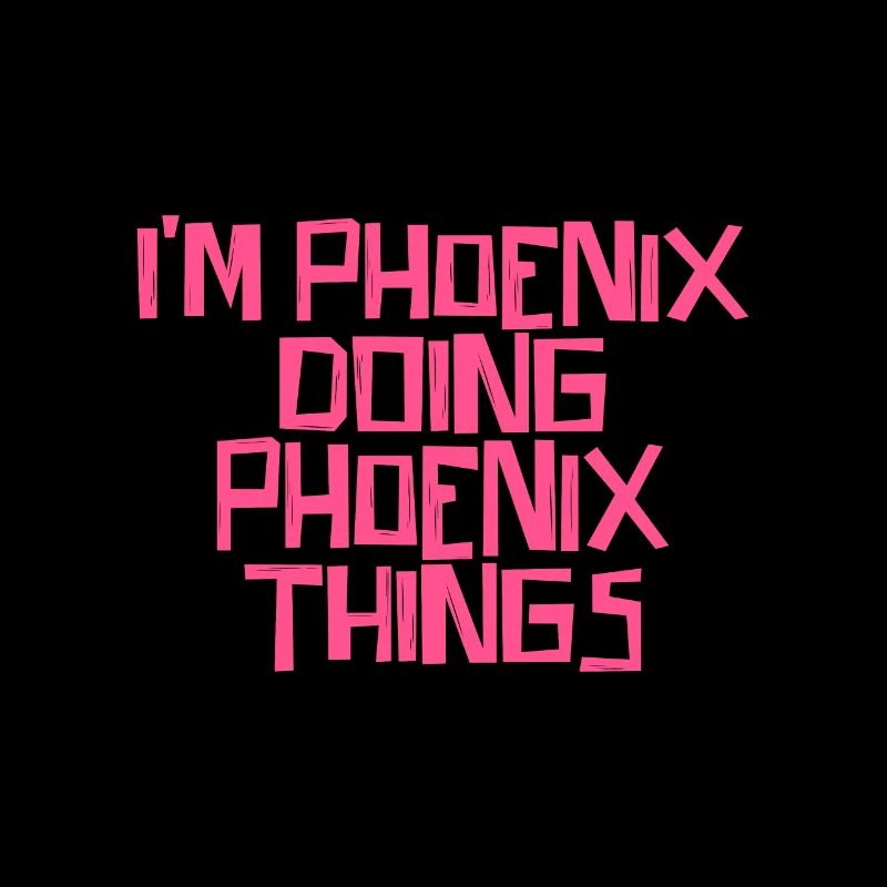 I'm Phoenix doing Phoenix things