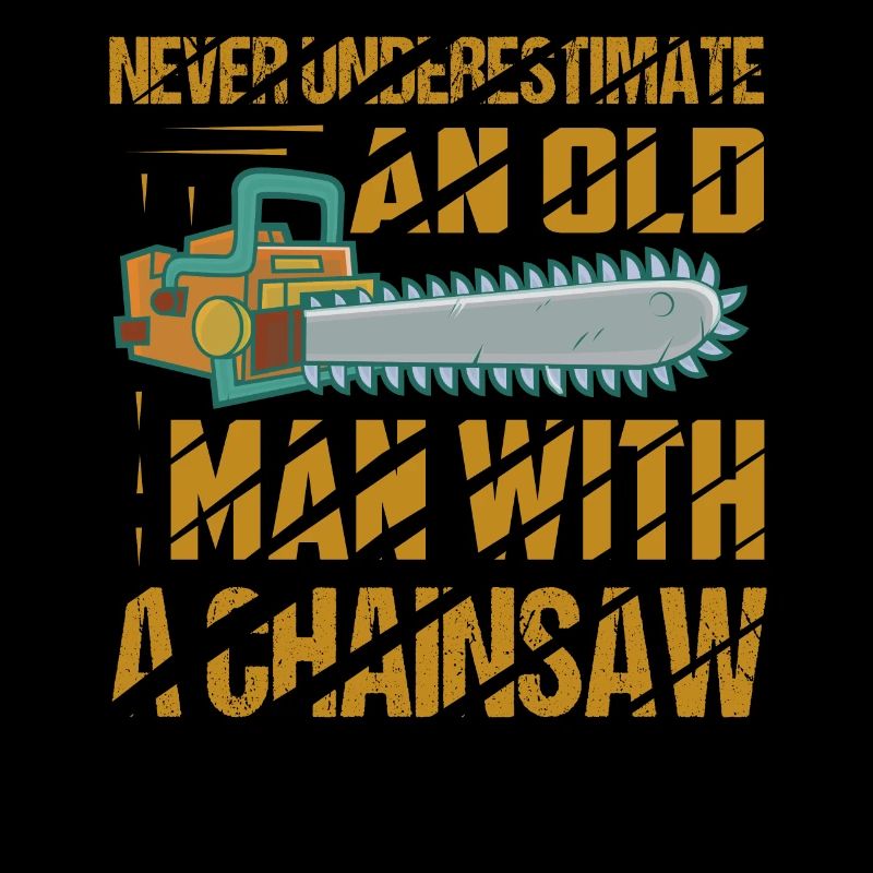 Never Underestimate An Old Man With A Chainsaw Arb