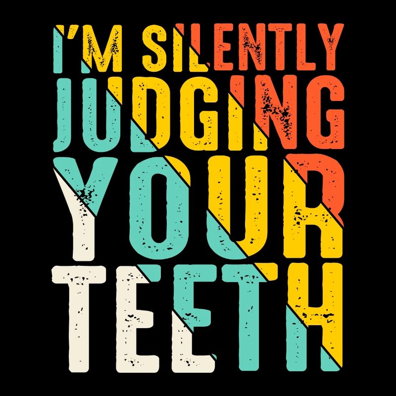 I'm Silently Judging Your Teeth 13