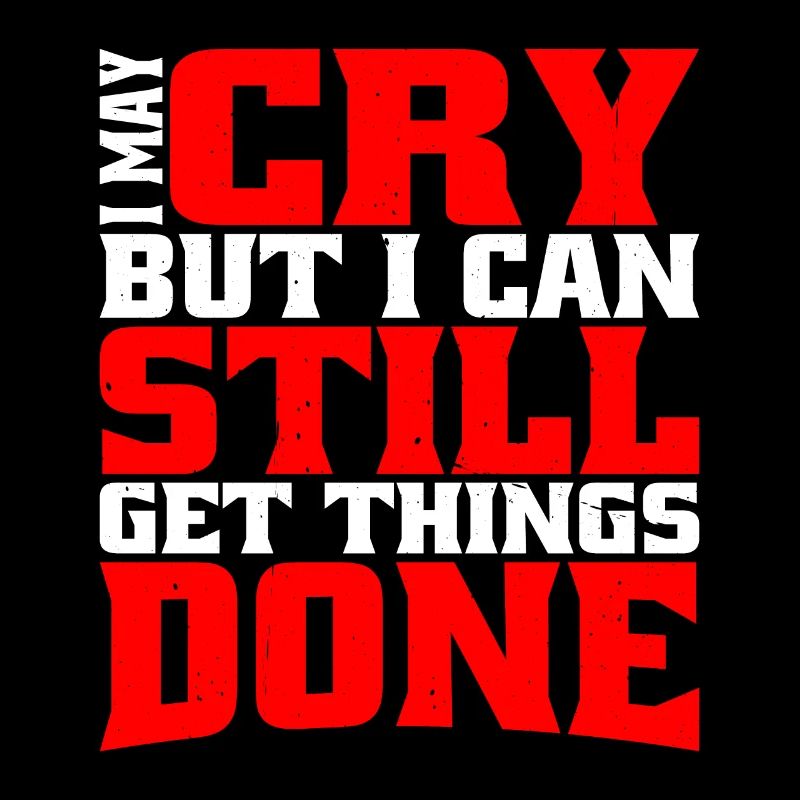 I May Cry But I Can Still Get Things Done