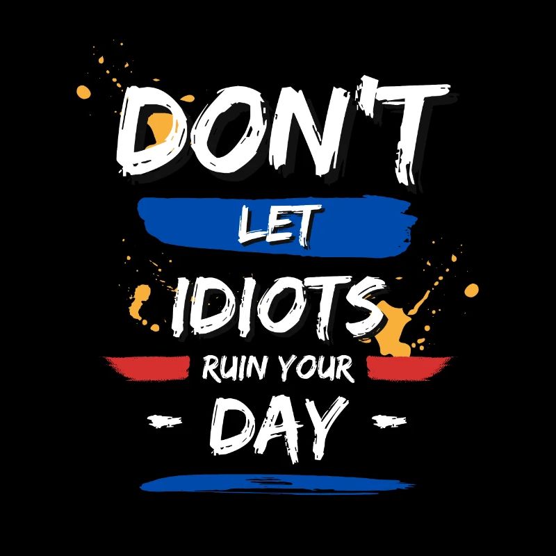 Lass dir nicht von Idioten den Tag verderben