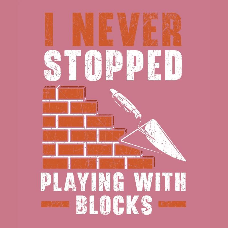 I Never Stopped Playing With Blocks Bricklayer