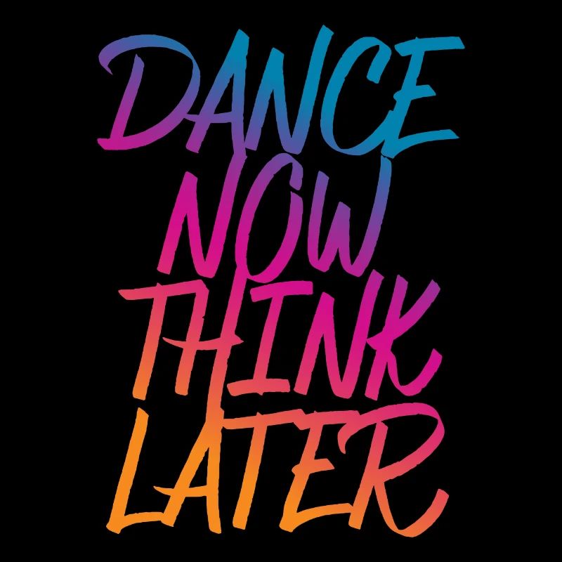 Dance now think later dancer dancer saying