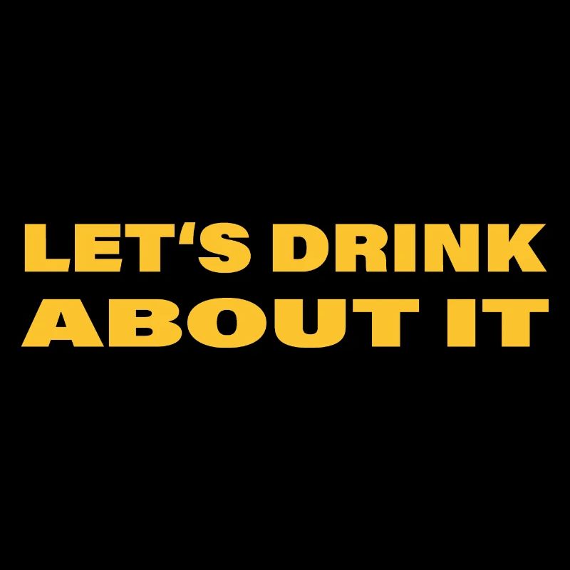 LET'S DRINK ABOUT IT