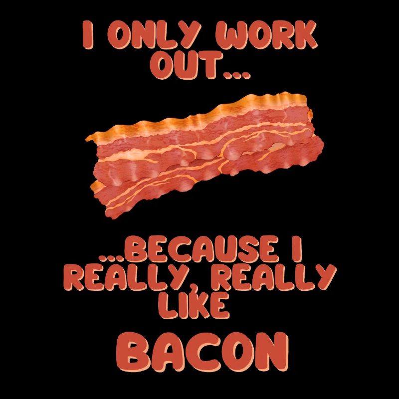 I only work out because I really really like Bacon