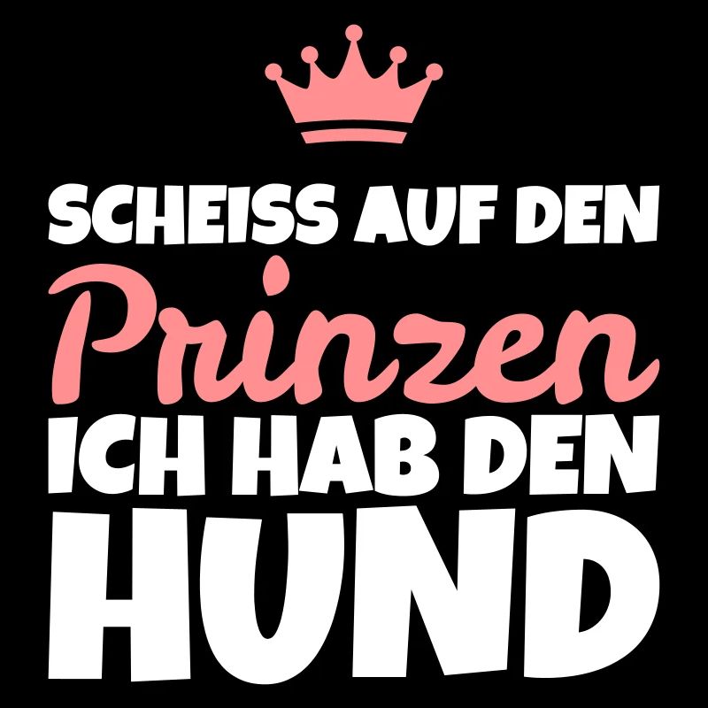 Spruch: Scheiss auf den Prinzen, ich hab den Hund!