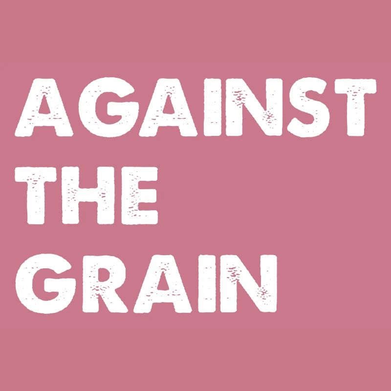 Against the grain