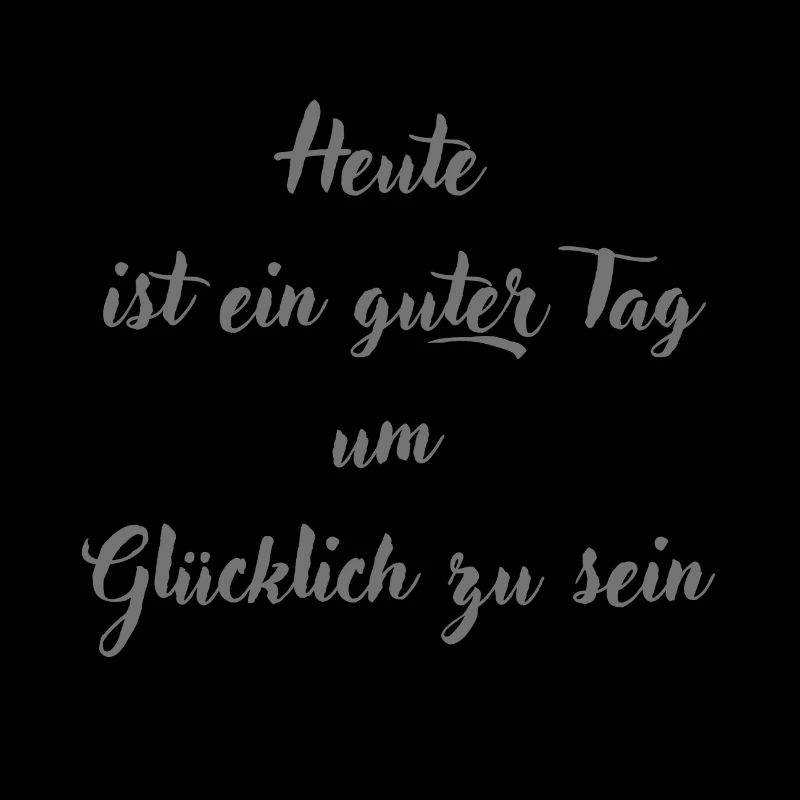 Heute ist ein guter Tag um glücklich zu sein