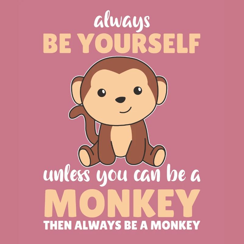 Always be yourself unless you can be a monkey