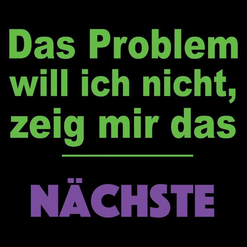 DAS PROBLEM WILL ICH NICHT ZEIG MIR DAS NÄCHSTE